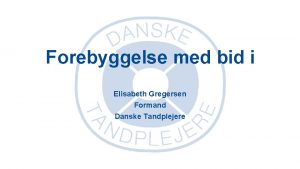 Forebyggelse med bid i Elisabeth Gregersen Formand Danske