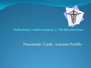 Soluciones endovenosas y Medicamentos Presentado Licda Azucena Portillo