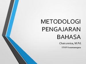 METODOLOGI PENGAJARAN BAHASA Chairunnisa M Pd STKIP Kusumanegara