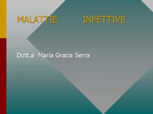 MALATTIE INFETTIVE Dott a Maria Grazia Serra MALATTIE