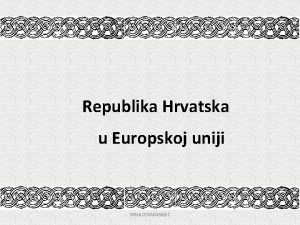 Republika Hrvatska u Europskoj uniji IRINA OSMANBAI SAMOSTALNA