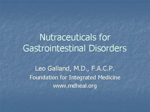 Nutraceuticals for Gastrointestinal Disorders Leo Galland M D