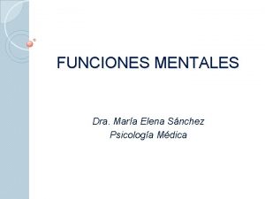 FUNCIONES MENTALES Dra Mara Elena Snchez Psicologa Mdica