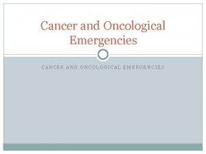 Cancer and Oncological Emergencies CANCER AND ONCOLOGICAL EMERGENCIES