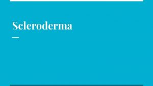 Scleroderma Etiology Greek for hard skin AKA systemic