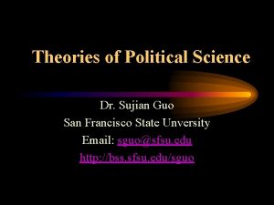 Theories of Political Science Dr Sujian Guo San