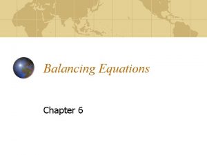 Balancing Equations Chapter 6 What is balancing an