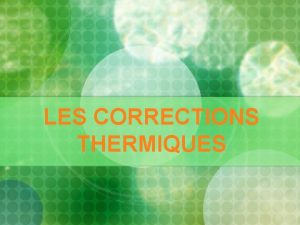 LES CORRECTIONS THERMIQUES Introduction Cest une ncessit vitale