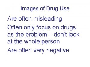 Images of Drug Use Are often misleading Often