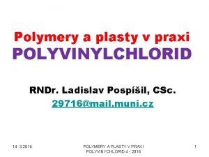 Polymery a plasty v praxi POLYVINYLCHLORID RNDr Ladislav