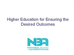 Higher Education for Ensuring the Desired Outcomes OUTCOME