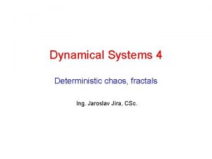 Dynamical Systems 4 Deterministic chaos fractals Ing Jaroslav
