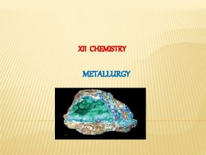 XII CHEMISTRY METALLURGY OCCURRENCE OF METALS v v