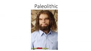 Paleolithic PaleolithicOld stone age Paleolithic PaleolithicOld stone age