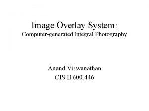 Image Overlay System Computergenerated Integral Photography Anand Viswanathan