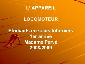 L APPAREIL LOCOMOTEUR tudiants en soins Infirmiers 1