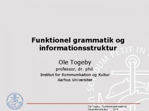 Funktionel grammatik og informationsstruktur Ole Togeby professor dr