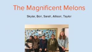 The Magnificent Melons Skylar Ben Sarah Allison Tayler