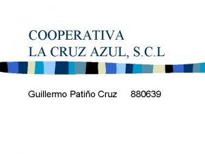 COOPERATIVA LA CRUZ AZUL S C L Guillermo