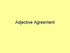 Adjective Agreement So far weve been able to