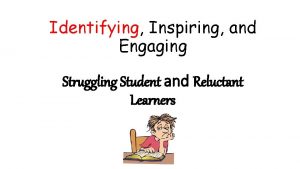 Identifying Inspiring and Engaging Struggling Student and Reluctant