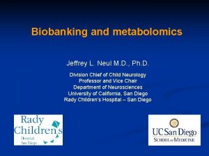 Biobanking and metabolomics Jeffrey L Neul M D