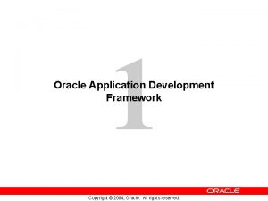 1 Oracle Application Development Framework Copyright 2004 Oracle