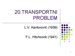 20 TRANSPORTNI PROBLEM L V Kantorovi 1939 F
