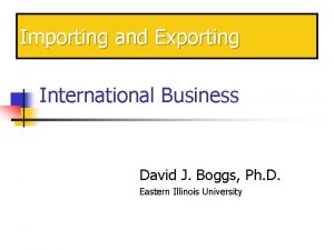 Importing and Exporting International Business David J Boggs