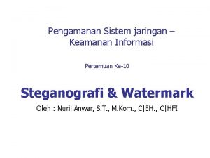 Pengamanan Sistem jaringan Keamanan Informasi Pertemuan Ke10 Steganografi