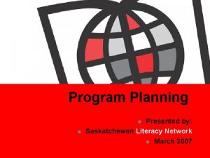 Program Planning Presented by Saskatchewan Literacy Network n