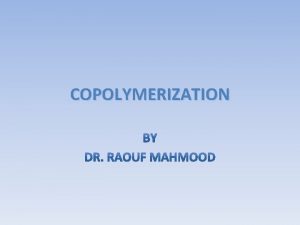 COPOLYMERIZATION Polymer Modification o For a polymer to