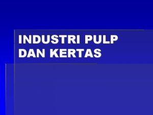 INDUSTRI PULP DAN KERTAS A BAHAN BAKU Selulosa