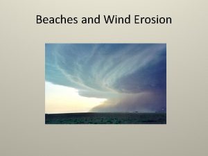 Beaches and Wind Erosion Wind Currents What causes