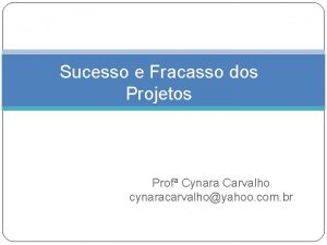 Sucesso e Fracasso dos Projetos Prof Cynara Carvalho