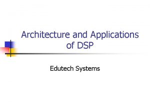 Architecture and Applications of DSP Edutech Systems About