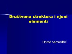 Drutvena struktura i njeni elementi Obrad Samardi Pojam