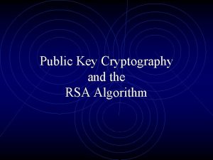 Public Key Cryptography and the RSA Algorithm Cryptography