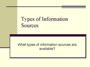 Types of Information Sources What types of information