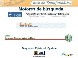 Motores de bsqueda Sequence Retrieval System Copyright Ebiointel