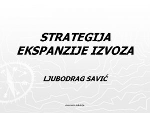 STRATEGIJA EKSPANZIJE IZVOZA LJUBODRAG SAVI ekonomika industrije Zato