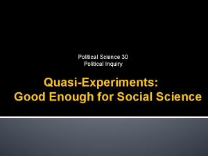 Political Science 30 Political Inquiry QuasiExperiments Good Enough