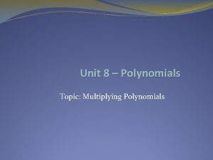 Unit 8 Polynomials Topic Multiplying Polynomials Multiplying Polynomials