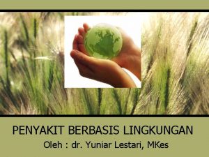 PENYAKIT BERBASIS LINGKUNGAN Oleh dr Yuniar Lestari MKes