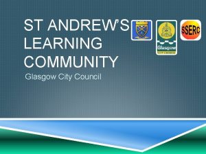 ST ANDREWS LEARNING COMMUNITY Glasgow City Council OUR