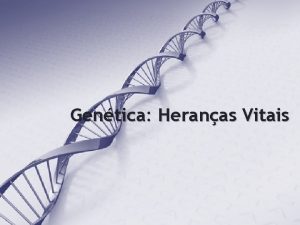 Gentica Heranas Vitais O Professor Prof Thomaz Xavier