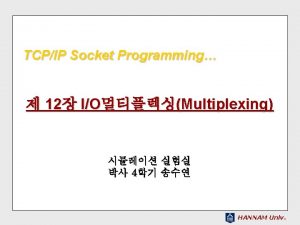 TCPIP Socket Programming 12 IOMultiplexing 4 HANNAM Univ