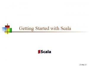 Getting Started with Scala 21 May21 Getting Scala