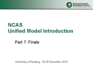 NCAS Unified Model Introduction Part 7 Finale University