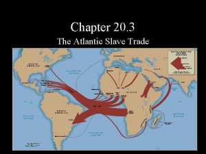 Chapter 20 section 3 the atlantic slave trade